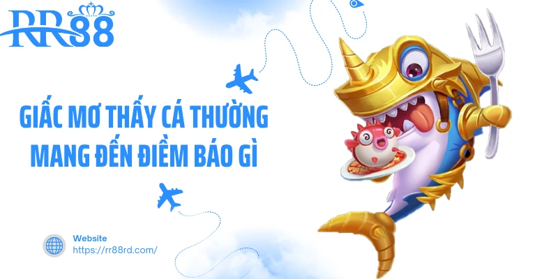 Giấc mơ thấy cá thường mang đến điềm báo gì